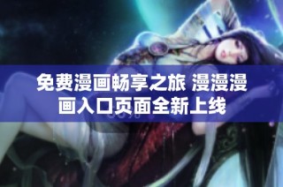 免费漫画畅享之旅 漫漫漫画入口页面全新上线