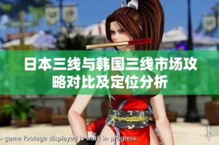 日本三线与韩国三线市场攻略对比及定位分析