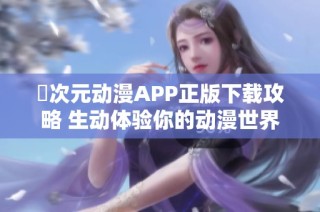 囧次元动漫APP正版下载攻略 生动体验你的动漫世界