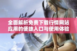 全面解析免费下载行情网站应用的便捷入口与使用体验