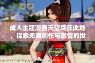 成人主题漫画天堂尽在此地，探索无限创作与激情的世界