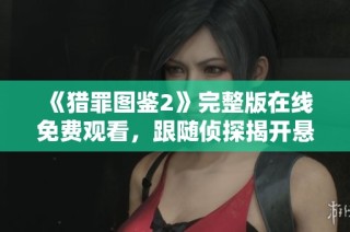 《猎罪图鉴2》完整版在线免费观看，跟随侦探揭开悬疑案件真相