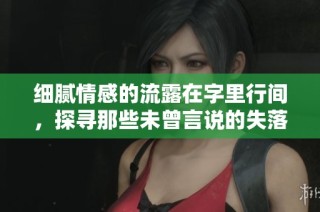 细腻情感的流露在字里行间，探寻那些未曾言说的失落感