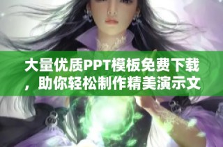大量优质PPT模板免费下载，助你轻松制作精美演示文稿