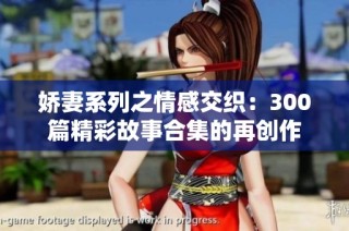 娇妻系列之情感交织：300篇精彩故事合集的再创作