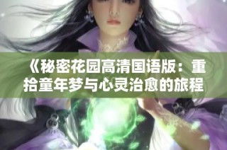 《秘密花园高清国语版：重拾童年梦与心灵治愈的旅程》