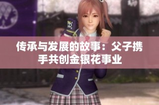 传承与发展的故事：父子携手共创金银花事业