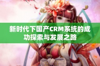 新时代下国产CRM系统的成功探索与发展之路