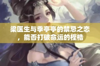 梁医生与季亭亭的禁忌之恋，能否打破命运的桎梏