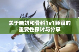 关于断奶和骨科1v1睡眠的重要性探讨与分享