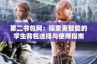 第二书包网：探索更智能的学生背包选择与使用指南