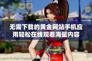 无需下载的黄金网站手机应用轻松在线观看海量内容