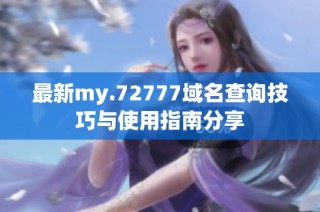 最新my.72777域名查询技巧与使用指南分享