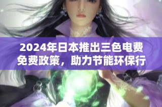 2024年日本推出三色电费免费政策，助力节能环保行动