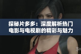 探秘片多多：深度解析热门电影与电视剧的精彩与魅力
