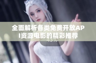 全面解析各类免费开放API资源电影的精彩推荐