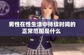 男性在性生活中持续时间的正常范围是什么 