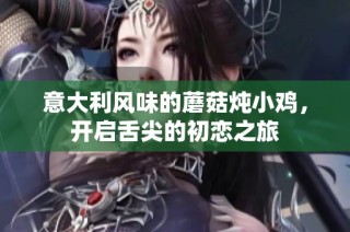 意大利风味的蘑菇炖小鸡，开启舌尖的初恋之旅