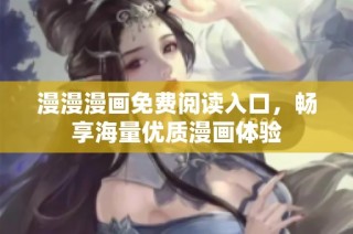 漫漫漫画免费阅读入口，畅享海量优质漫画体验