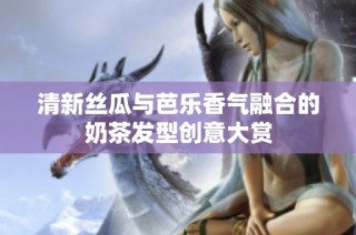 清新丝瓜与芭乐香气融合的奶茶发型创意大赏