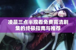 凌晨三点半观看免费高清剧集的终极指南与推荐