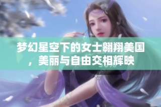 梦幻星空下的女士翱翔美国，美丽与自由交相辉映