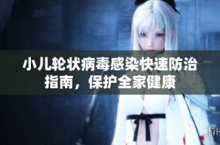 小儿轮状病毒感染快速防治指南，保护全家健康