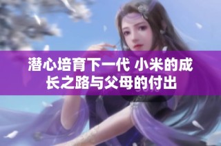 潜心培育下一代 小米的成长之路与父母的付出