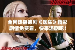 全网热播韩剧《医生》精彩剧情免费看，快来追剧吧！
