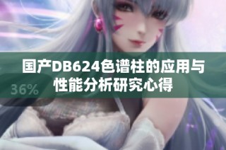 国产DB624色谱柱的应用与性能分析研究心得