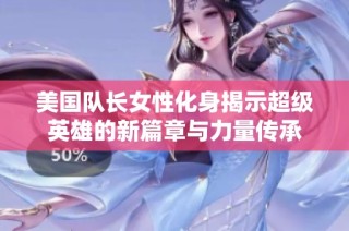 美国队长女性化身揭示超级英雄的新篇章与力量传承