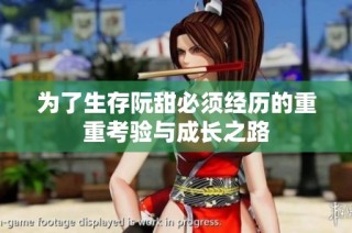 为了生存阮甜必须经历的重重考验与成长之路