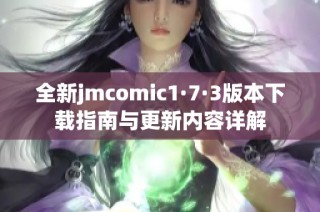 全新jmcomic1·7·3版本下载指南与更新内容详解