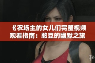 《农场主的女儿们完整视频观看指南：憨豆的幽默之旅》