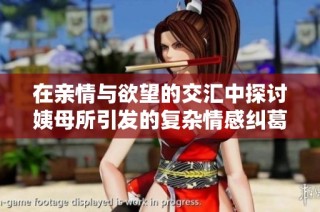 在亲情与欲望的交汇中探讨姨母所引发的复杂情感纠葛