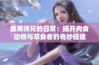 腹黑师兄的日常：揭开肉食动物与草食者的奇妙碰撞