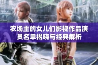 农场主的女儿们影视作品演员名单揭晓与经典解析