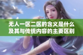 无人一区二区的含义是什么及其与传统内容的主要区别分析