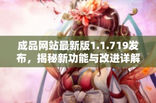 成品网站最新版1.1.719发布，揭秘新功能与改进详解