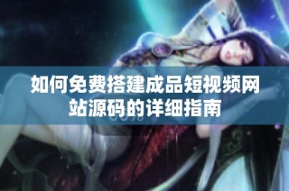 如何免费搭建成品短视频网站源码的详细指南