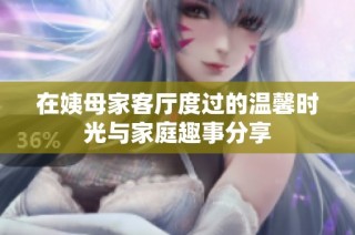 在姨母家客厅度过的温馨时光与家庭趣事分享