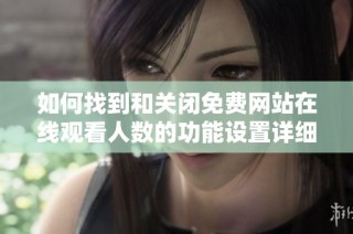 如何找到和关闭免费网站在线观看人数的功能设置详细指南