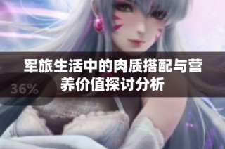 军旅生活中的肉质搭配与营养价值探讨分析