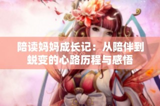 陪读妈妈成长记：从陪伴到蜕变的心路历程与感悟