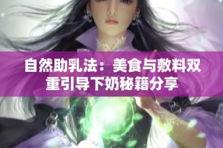 自然助乳法：美食与敷料双重引导下奶秘籍分享