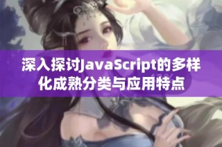 深入探讨JavaScript的多样化成熟分类与应用特点