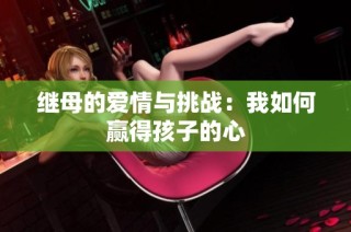 继母的爱情与挑战：我如何赢得孩子的心