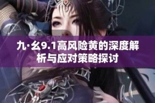 九·幺9.1高风险黄的深度解析与应对策略探讨