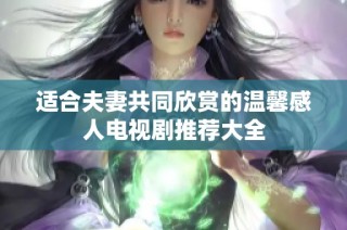 适合夫妻共同欣赏的温馨感人电视剧推荐大全