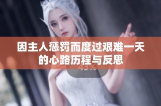 因主人惩罚而度过艰难一天的心路历程与反思